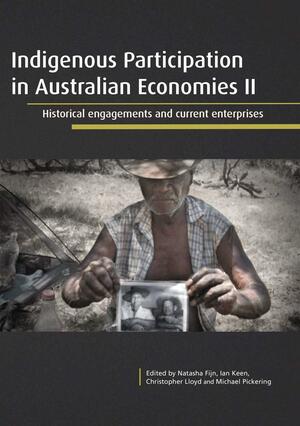 Indigenous Participation in Australian Economies II: Historical Engagements and Current Enterprises by Ian Keen, Michael Pickering, Natasha Fijn, Christopher Lloyd