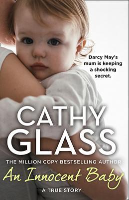 An Innocent Baby: Why would anyone abandon little Darcy-May? The Sunday Times bestselling crime and fostering memoir by Cathy Glass, Cathy Glass