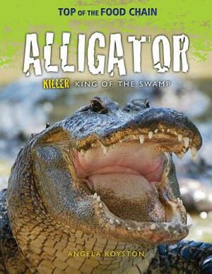 Alligator: Killer King of the Swamp by Angela Royston