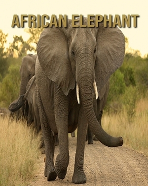 African elephant: Learn About African elephant and Enjoy Colorful Pictures by Diane Jackson