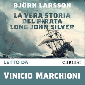 La vera storia del pirata Long John Silver by Björn Larsson