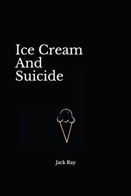 Ice Cream And Suicide by Jack Ray
