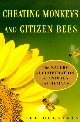 Cheating Monkeys and Citizen Bees: The Nature of Cooperation in Animals and Humans by Lee Alan Dugatkin