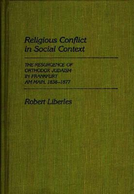Religious Conflict in Social Context: The Resurgence of Orthodox Judaism in Frankfurt Am Main, 1838-1877 by Robert Liberles