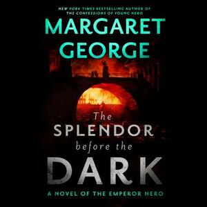 The Splendor Before the Dark: A Novel of the Emperor Nero by Margaret George