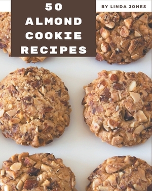 50 Almond Cookie Recipes: An Almond Cookie Cookbook Everyone Loves! by Linda Jones