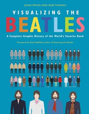 Visualizing The Beatles: A Complete Graphic History of the World's Favorite Band by John Pring, Rob Thomas
