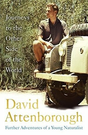 Journeys to the Other Side of the World: further adventures of a young naturalist by David Attenborough