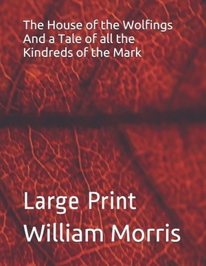 The House of the Wolfings And a Tale of all the Kindreds of the Mark: Large Print by William Morris