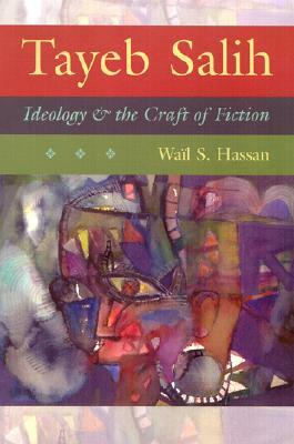 Tayeb Salih: Ideology and the Craft of Fiction by Waïl S. Hassan