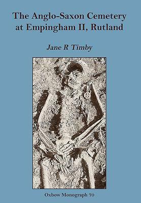 The Anglo-Saxon Cemetery at Empingham II, Rutland by Jane R. Timby
