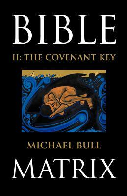 Bible Matrix II: The Covenant Key by Michael Bull