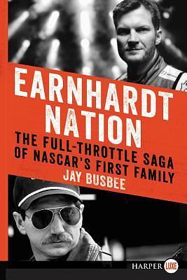 Earnhardt Nation : The Full-Throttle Saga of NASCAR's First Family by Jay Busbee, Jay Busbee