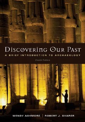 Discovering Our Past: A Brief Introduction to Archaeology by Ashmore Wendy, Wendy Ashmore, Robert J. Sharer