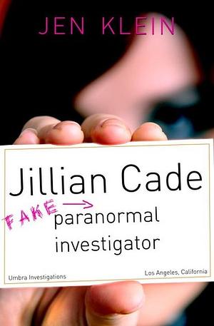 Jillian Cade: (Fake) Paranormal Investigator by Jen Klein