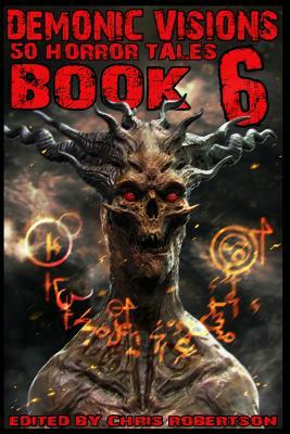 Demonic Visions 50 Horror Tales Book 6 by Matt Drabble