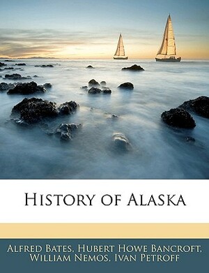 History of Alaska by William Nemos, Alfred Bates, Hubert Howe Bancroft