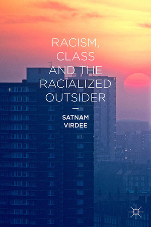 Racism, Class and the Racialized Outsider by Satnam Virdee