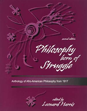 Philosophy Born Of Struggle: Anthology Of Afro American Philosophy From 1917 by Leonard Jerome Harris, William R. Jones