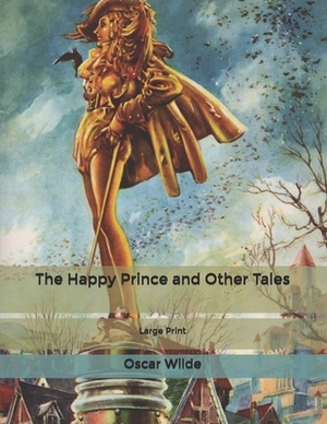 The Happy Prince and Other Tales: Large Print by Oscar Wilde