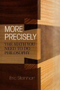 More Precisely: The Math You Need to Do Philosophy by Eric Steinhart