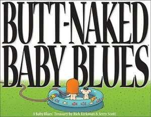 Butt-Naked Baby Blues: A Baby Blues Treasury by Jerry Scott, Rick Kirkman