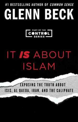 It IS About Islam: Exposing the Truth About ISIS, Al Qaeda, Iran, and the Caliphate by Glenn Beck