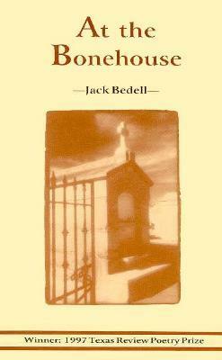 At the Bonehouse: Poems by Jack Bedell by Jack B. Bedell