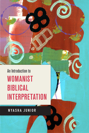 An Introduction to Womanist Biblical Interpretation by Nyasha Junior