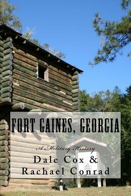 Fort Gaines, Georgia: A Military History by Rachael Conrad, Dale Cox