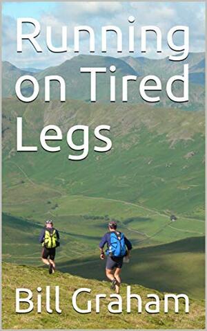 Running on Tired Legs by Bill Graham