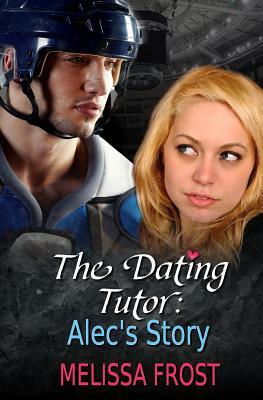 The Dating Tutor: Alec's Story by Melissa Frost