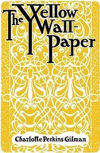 The Yellow Wallpaper by Charlotte Perkins Gilman