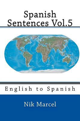 Spanish Sentences Vol.5: English to Spanish by Nik Marcel