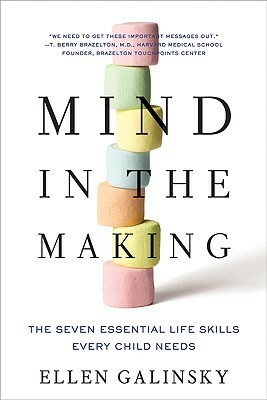 Mind in the Making: The Seven Essential Life Skills Every Childneeds by Ellen Galinsky