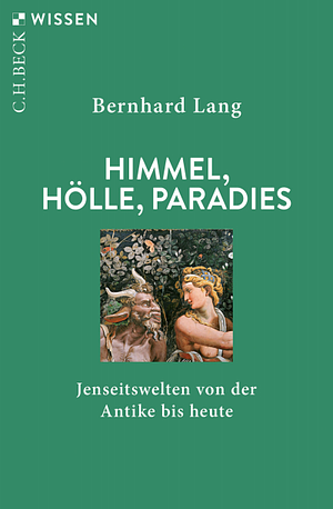 Himmel, Hölle, Paradies: Jenseitswelten von der Antike bis heute by Bernhard Lang
