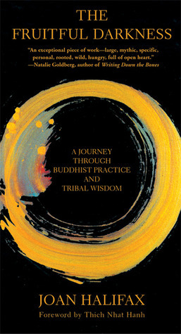 The Fruitful Darkness: A Journey Through Buddhist Practice and Tribal Wisdom by Joan Halifax, Thích Nhất Hạnh