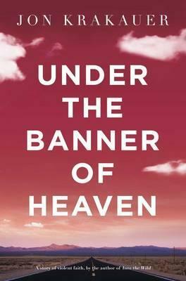 Under The Banner Of Heaven by Jon Krakauer