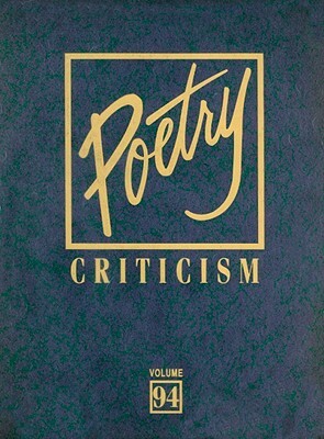 Poetry Criticism, Volume 94: Excerpts from Criticism of the Works of the Most Significant and Widely Studies Poets of World Literature by 