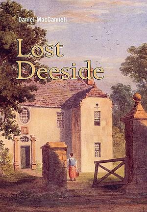 Lost Deeside: With South Donside : the Old Province of Mar by Daniel MacCannell