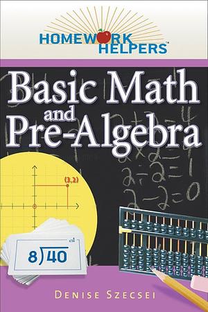 Homework Helpers: Basic Math And Pre-Algebra by Denise Szecsei