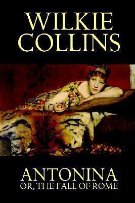 Antonina, or The Fall of Rome by Wilkie Collins, Wilkie Collins