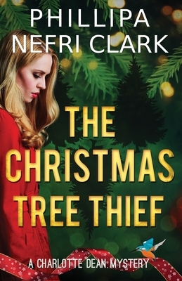 The Christmas Tree Thief: A Charlotte Dean Mystery by Phillipa Nefri Clark