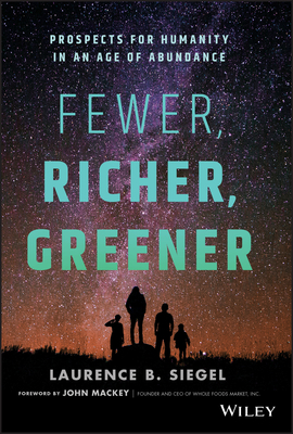 Fewer, Richer, Greener: Prospects for Humanity in an Age of Abundance by Laurence B. Siegel
