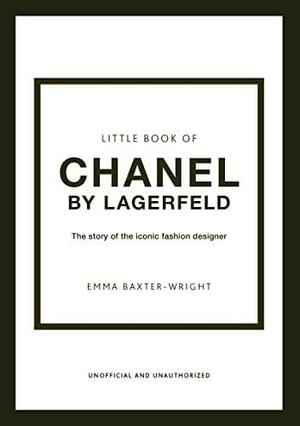 The Little Book of Chanel by Lagerfeld: The Story of the Iconic Fashion Designer (Little Books of Fashion, 15) by Emma Baxter-Wright