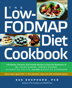 The Low-FODMAP Diet Cookbook: 150 Simple, Flavorful, Gut-Friendly Recipes to Ease the Symptoms of IBS, Celiac Disease, Crohn's Disease, Ulcerative Colitis, and Other Digestive Disorders by Sue Shepherd