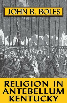 Religion in Antebellum Kentucky-Pa by John B. Boles