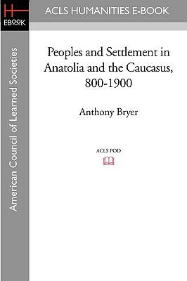 Peoples and Settlement in Anatolia and the Caucasus, 800-1900 by Anthony Bryer