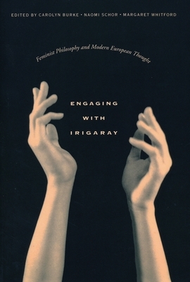 Engaging with Irigaray: Feminist Philosophy and Modern European Thought by 