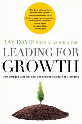 Leading for Growth: How Umpqua Bank Got Cool and Created a Culture of Greatness by Raymond P. Davis, Alan R. Shrader